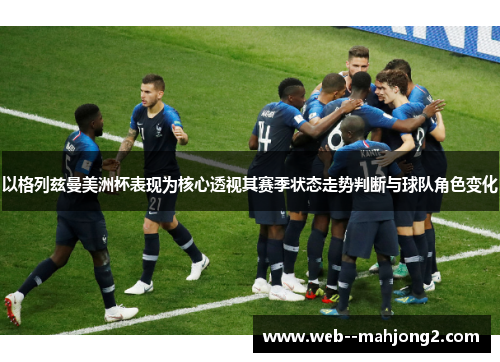 以格列兹曼美洲杯表现为核心透视其赛季状态走势判断与球队角色变化