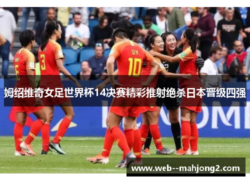 姆绍维奇女足世界杯14决赛精彩推射绝杀日本晋级四强 姆绍维奇女足世界杯14决赛精彩推射绝杀日本晋级四强