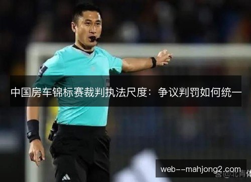 中国房车锦标赛裁判执法尺度：争议判罚如何统一